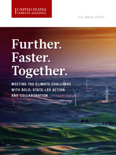 U.S. Climate Alliance 2021 Annual Report | Further. Faster. Together: Alliance states and territories are delivering on their climate commitments and are on track to meet 2030 and 2050 climate goals.